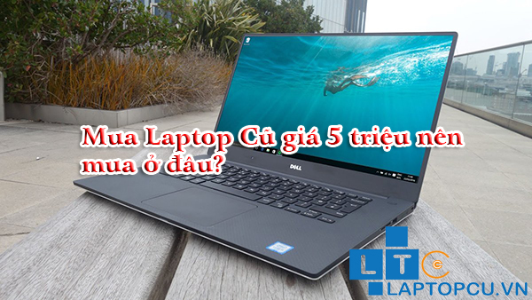 mua laptop cũ g&iacute;a 5 triệu n&ecirc;n mua ở đ&acirc;u